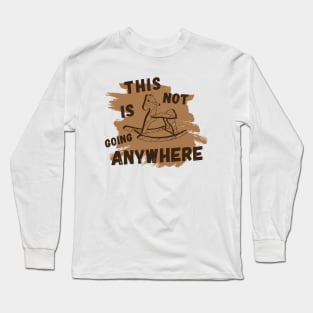 Not Going Anywhere Long Sleeve T-Shirt